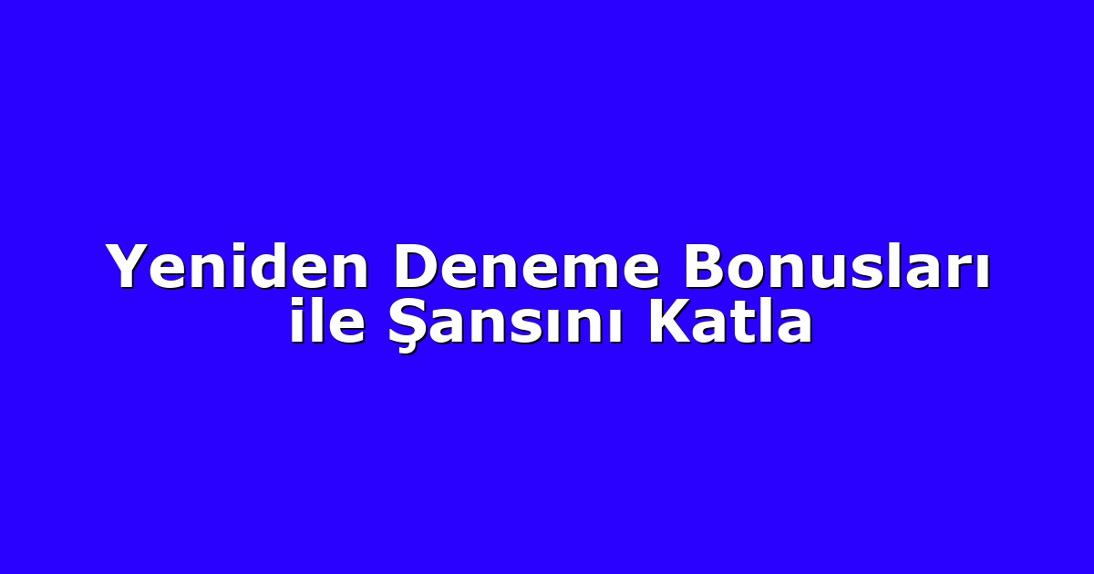 Yeniden Deneme Bonusları ile Şansını Katla